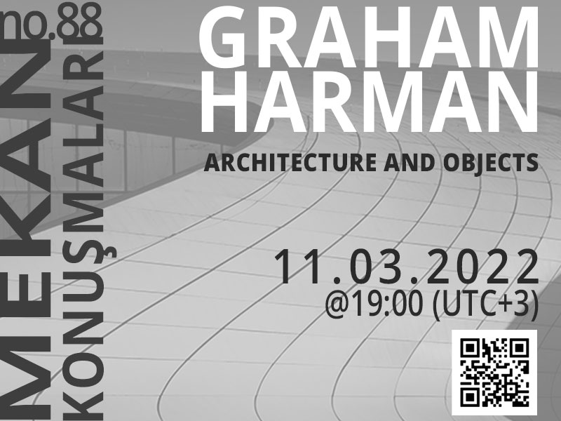 Mekan Konuşmaları No:88  Graham Harman "Mimarlık ve Nesneler" 11.03.2022  19:00
